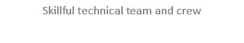 Skillful technical team and crew